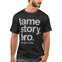 LAME STORY, BRO. Shut your hole.