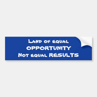 Land of equal OPPORTUNITYNot equal RESULTS Bumper Sticker