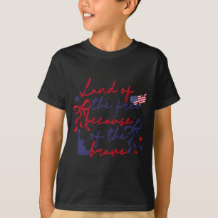 Land Of The Because Of The Brave Patriotic 4th Of T-Shirt