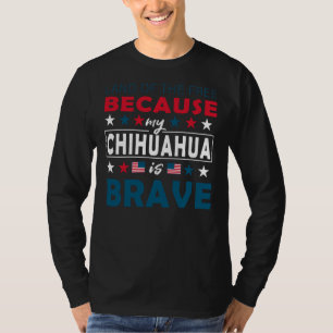Land Of The Free Because My Chihuahua Is Brave Fun T-Shirt