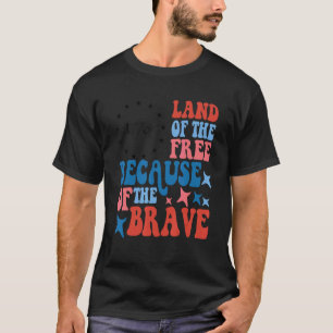 Land Of The Free Because Of The Brave 4th Of July  T-Shirt