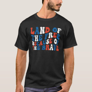 Land Of The Free Because Of The Brave 4th Of July  T-Shirt