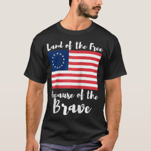 Land of The Free Because of The Brave  Betsy Ross  T-Shirt