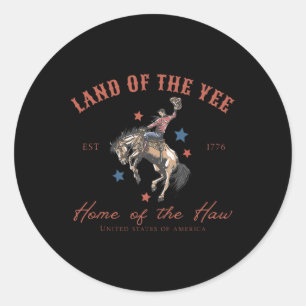 Land Of The Yee Home Of The Haw July 4th Country  Classic Round Sticker