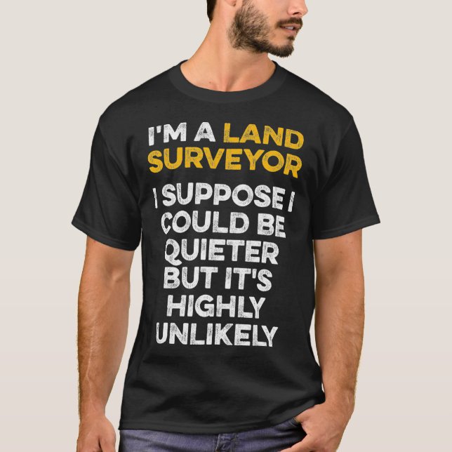 Land Surveying Quieter Funny Surveyor Gifts  T-Shirt (Front)