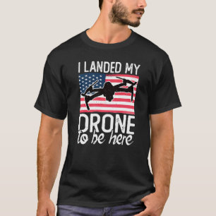 Landed My Drone To Be Here Usa Drone Pilot Accesso T-Shirt
