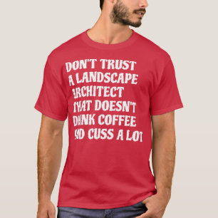 Landscape Architect That Drink Coffee Cuss A Lot T-Shirt
