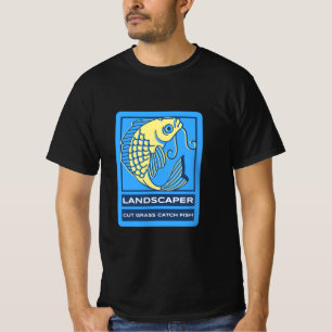 LANDSCAPER CUT GRASS CATCH FISH T-Shirt