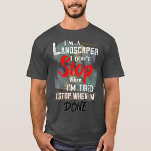 Landscaper Dont Stop When Im ired Stop When Done M T-Shirt