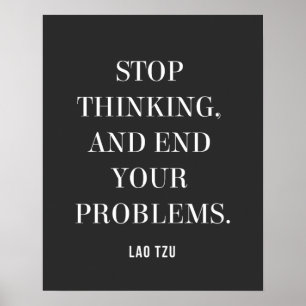 Lao Tzu quote on Stop Thinking, End Your Problems  Poster