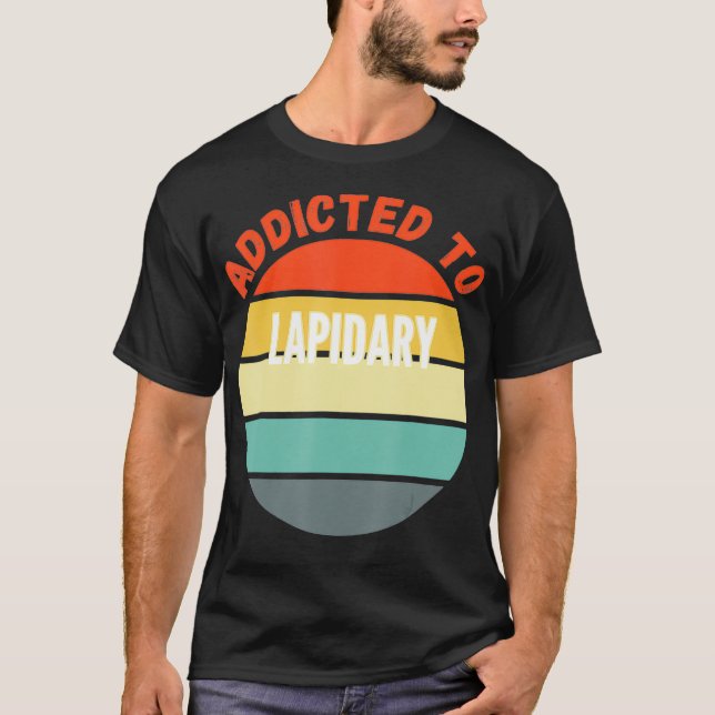 Lapidary Gift Addicted to Lapidary _1  T-Shirt (Front)