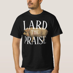 LARD THE PRAISE 2024 2025 2026 2027 2028 2029 2030 T-Shirt