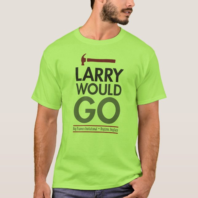 Larry would go - framing carpenters t-shirt front (Front)