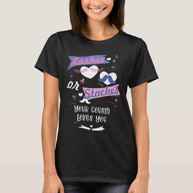 Lashes or Staches Your Cousin Loves You Gender Rev T-Shirt (Front)