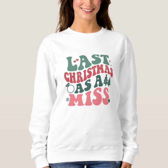 Last Christmas As a Miss , Wedding christmas gift Sweatshirt (Front)