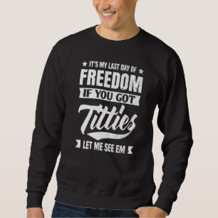 Last Day Of Freedom  Stag Bachelor Party Groom Men Sweatshirt