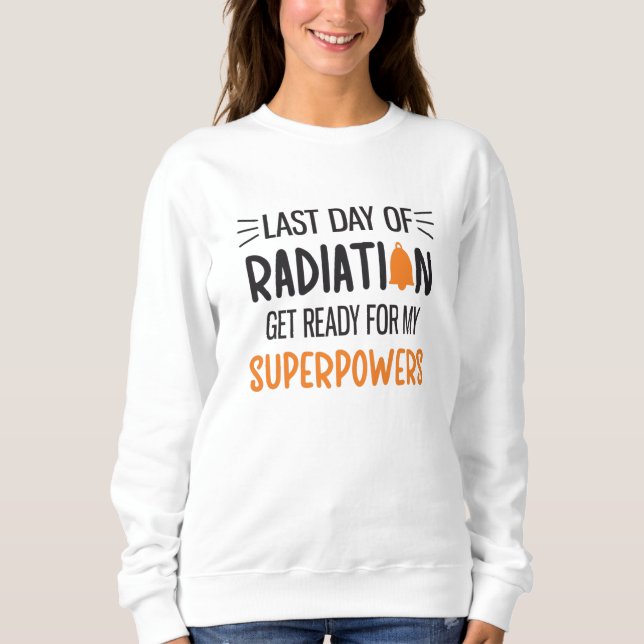 Last Day Of Radiation End Of Chemo Cancer Survivor Sweatshirt (Front)