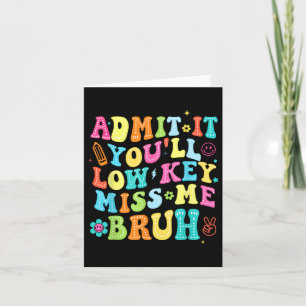 Last Day Of School Admit It Youll Low Key Miss Me Card