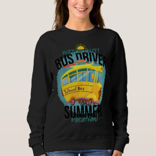 Last Day Of School Bus Driver Summer Vacation Sweatshirt
