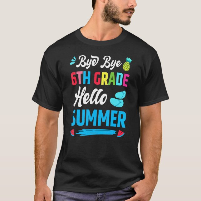 Last Day Of School Bye Bye 6th Grade Hello Summer  T-Shirt (Front)