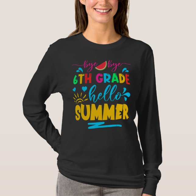 Last Day Of School Bye Bye 6th Grade Hello Summer  T-Shirt (Front)