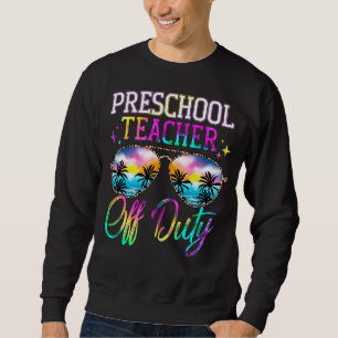 Last Day Of School For Preschool Teacher Off Duty Sweatshirt