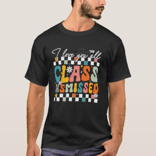 Last Day Of School I Love You All Class Dismissed T-Shirt