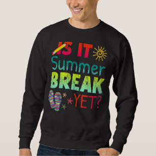 Last Day Of School Is It Summer Break Yet Teacher Sweatshirt