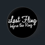 Last Fling Before the Ring in white 6 Cm Round Badge<br><div class="desc">Last Fling Before the Ring in white</div>