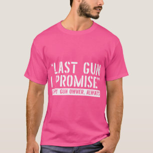 Last Gun I Promise. Funny Gun Owner Gun Lover T-Shirt