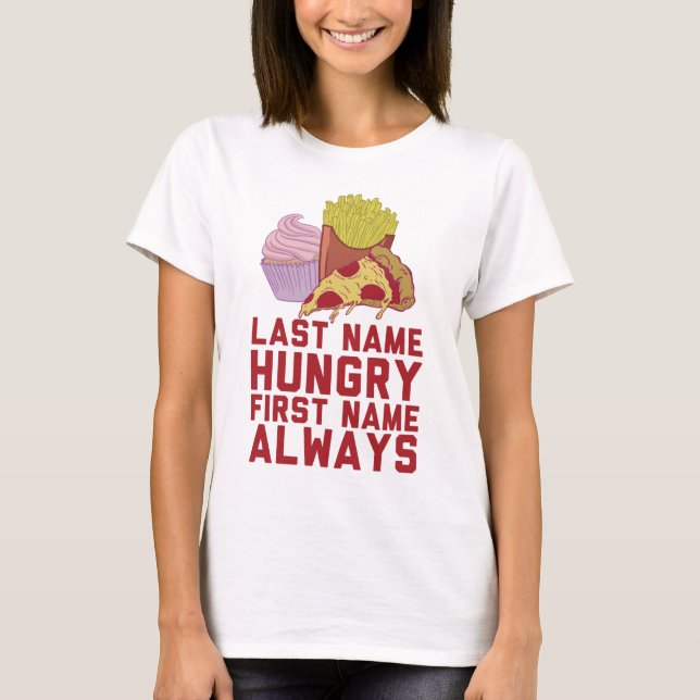 Last Name Hungry FFirst Name Always T-Shirt (Front)