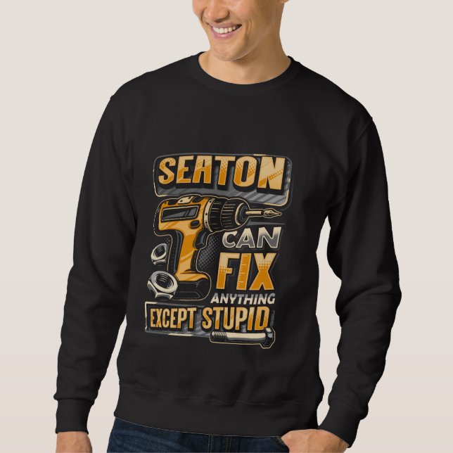 Last Name Seaton Can Fix Anything Except Stupid Sweatshirt (Front)