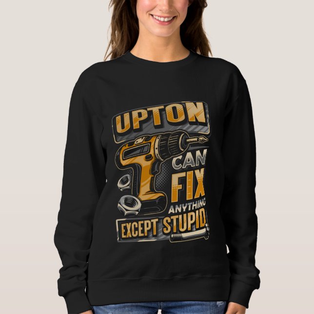 Last Name Upton Can Fix Anything Except Stupid Sweatshirt (Front)