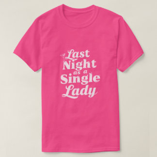 Last Night as a Single Lady - Bachelorette T-Shirt
