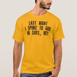 Last night I spoke to God T-Shirt