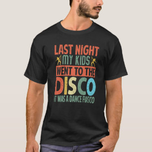 Last Night My Kids Went To The Disco It Was A Danc T-Shirt