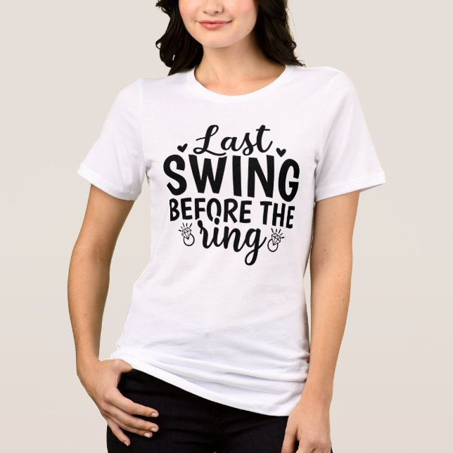 Last Swing Before the Ring – Bride’s Bold Bash Tee (Front)