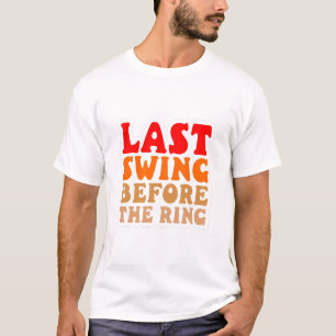 Last Swing Before the Ring T-Shirt