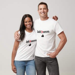 Late is Better Than Never Design T-Shirt