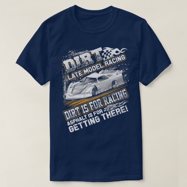 Late Model Modified Dirt Track Racing Dirt Is For  T-Shirt (Design Front)