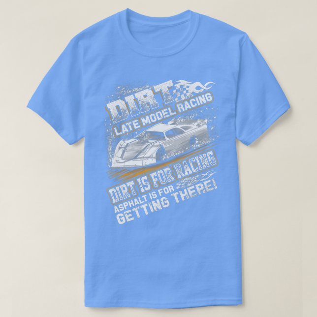 Late Model Modified Dirt Track Racing Dirt Is For  T-Shirt (Design Front)