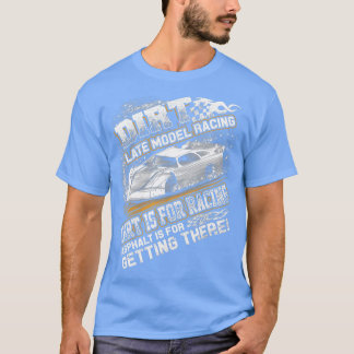 Late Model Modified Dirt Track Racing Dirt Is For  T-Shirt