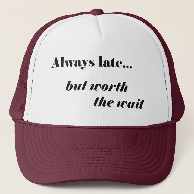 Late Worth It Trucker Hat (Front)