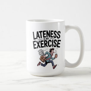 Lateness is my exercise coffee mug