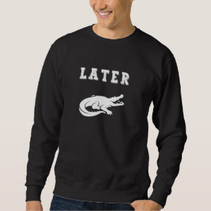 Later Alligator In A While Crocodile Gator Funny J Sweatshirt
