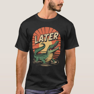 Later Gator Alligator T-Shirt