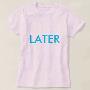 "LATER" Shirt