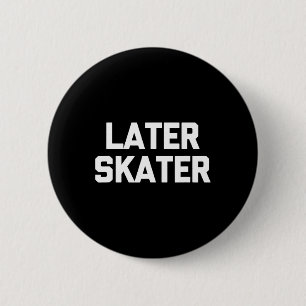 Later Skater Funny Saying Sarcastic Skateboarding 6 Cm Round Badge