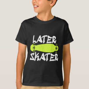 Later Skater Skating Skateboarder T-Shirt