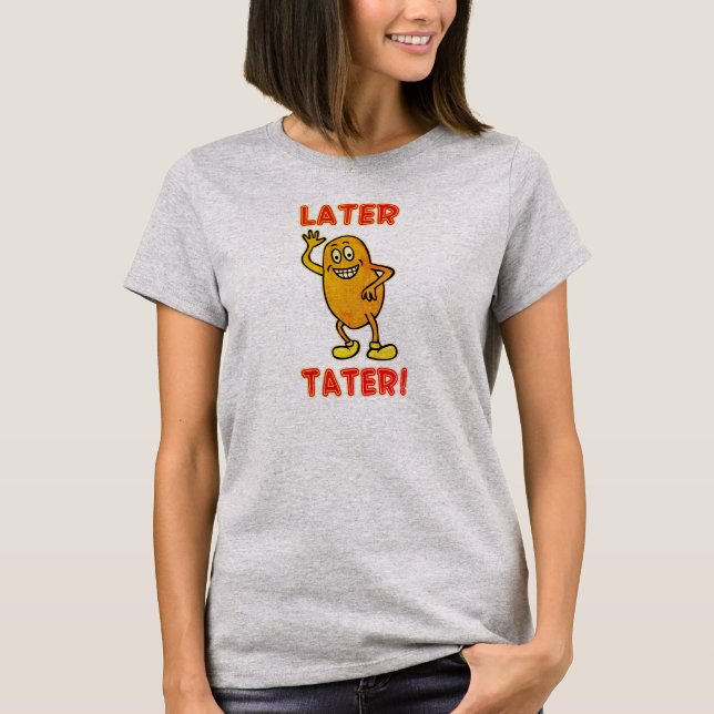 Later Tater! T-Shirt (Front)
